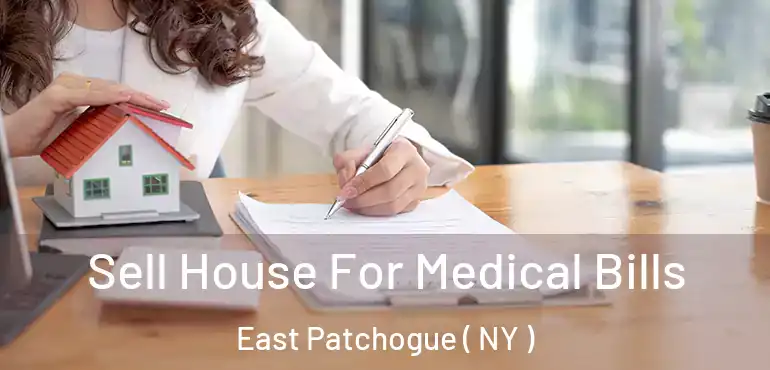  Sell House For Medical Bills East Patchogue ( NY )