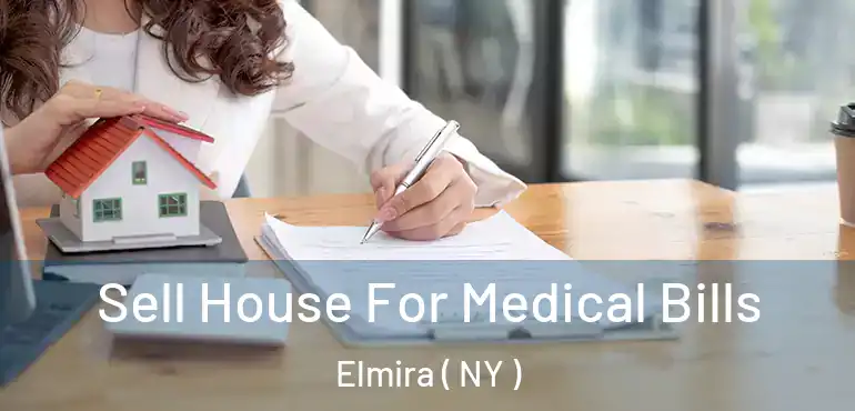  Sell House For Medical Bills Elmira ( NY )