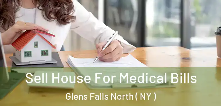  Sell House For Medical Bills Glens Falls North ( NY )