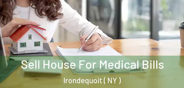  Sell House For Medical Bills Irondequoit ( NY )