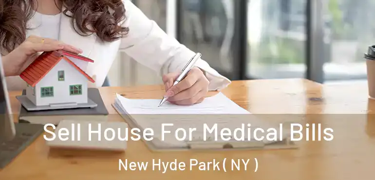  Sell House For Medical Bills New Hyde Park ( NY )