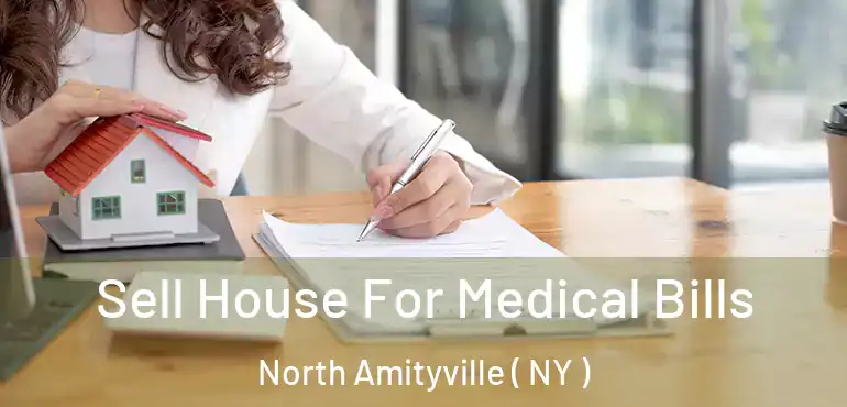  Sell House For Medical Bills North Amityville ( NY )