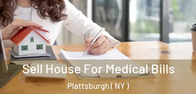  Sell House For Medical Bills Plattsburgh ( NY )