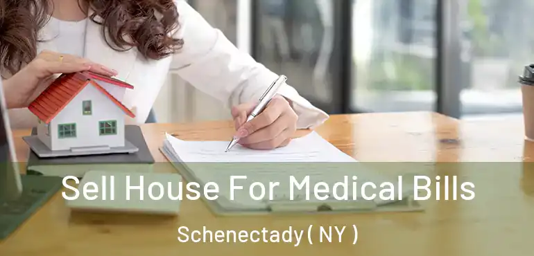  Sell House For Medical Bills Schenectady ( NY )