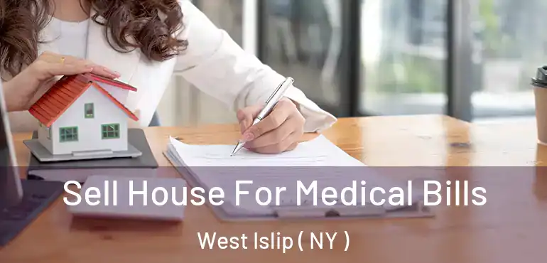  Sell House For Medical Bills West Islip ( NY )
