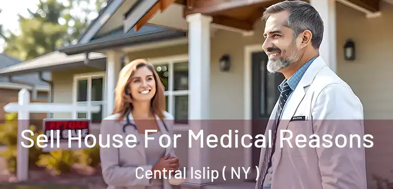  Sell House For Medical Reasons Central Islip ( NY )