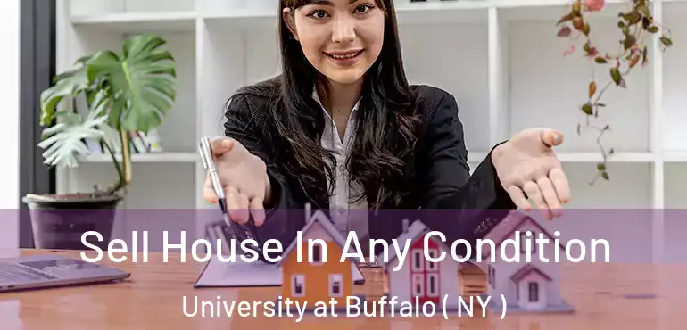  Sell House In Any Condition University at Buffalo ( NY )