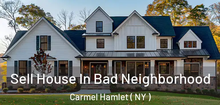  Sell House In Bad Neighborhood Carmel Hamlet ( NY )