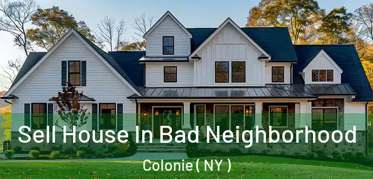  Sell House In Bad Neighborhood Colonie ( NY )