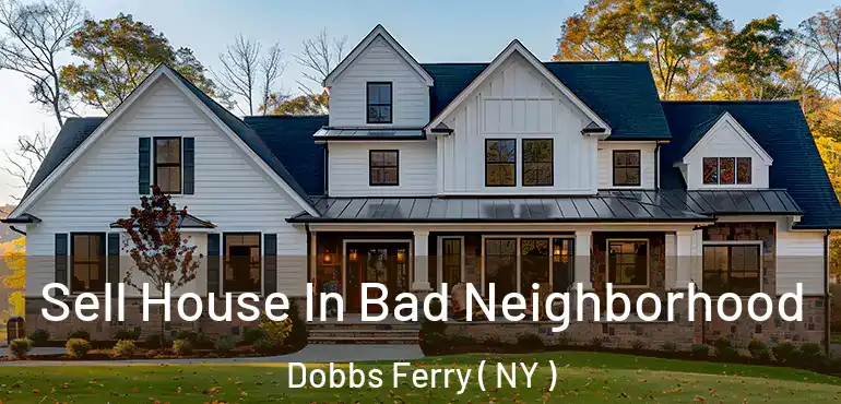  Sell House In Bad Neighborhood Dobbs Ferry ( NY )