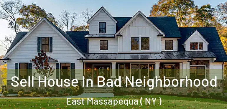  Sell House In Bad Neighborhood East Massapequa ( NY )