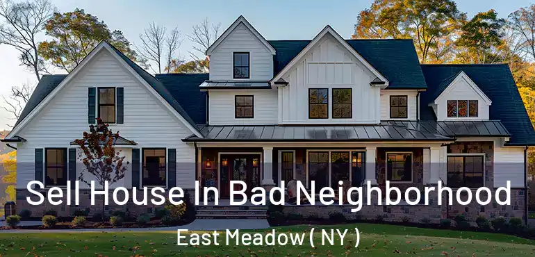  Sell House In Bad Neighborhood East Meadow ( NY )