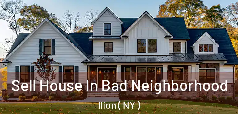  Sell House In Bad Neighborhood Ilion ( NY )