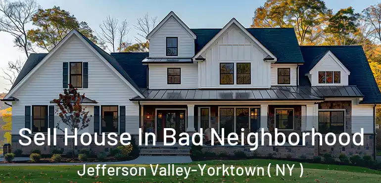  Sell House In Bad Neighborhood Jefferson Valley-Yorktown ( NY )