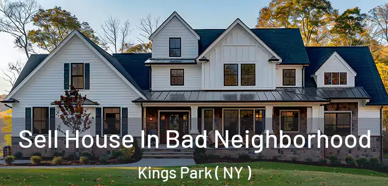  Sell House In Bad Neighborhood Kings Park ( NY )