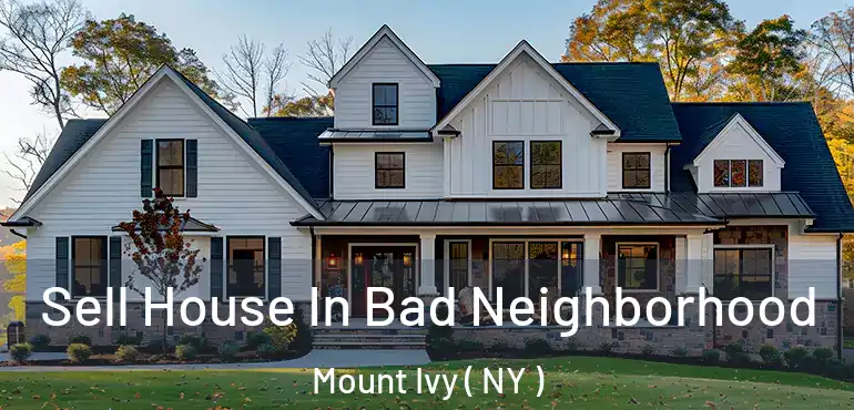  Sell House In Bad Neighborhood Mount Ivy ( NY )