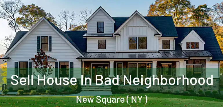  Sell House In Bad Neighborhood New Square ( NY )