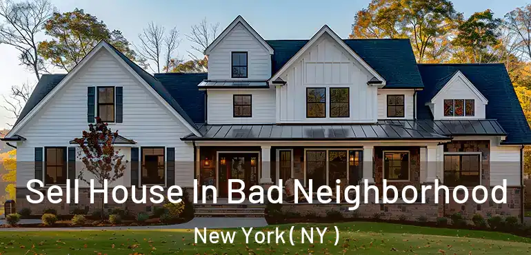 Sell House In Bad Neighborhood New York ( NY )