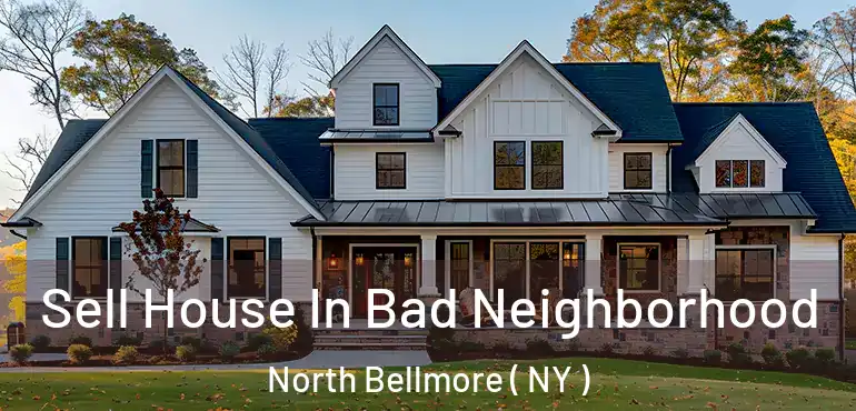  Sell House In Bad Neighborhood North Bellmore ( NY )