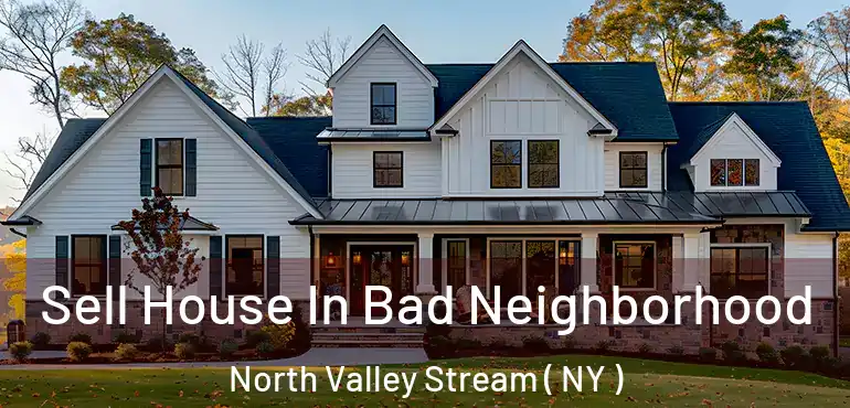  Sell House In Bad Neighborhood North Valley Stream ( NY )
