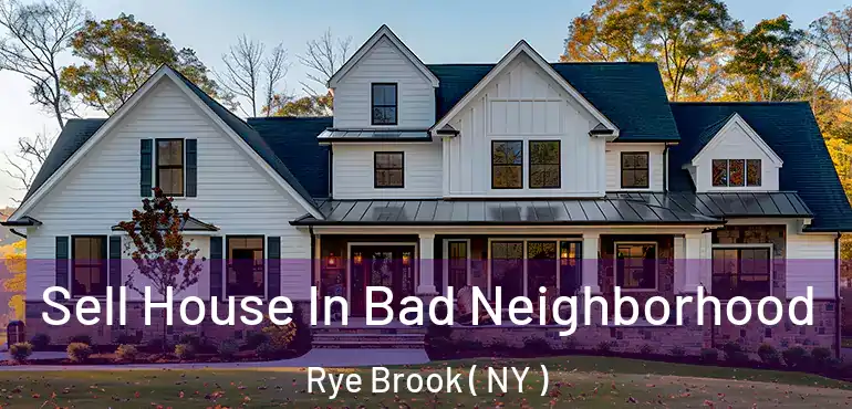 Sell House In Bad Neighborhood Rye Brook ( NY )
