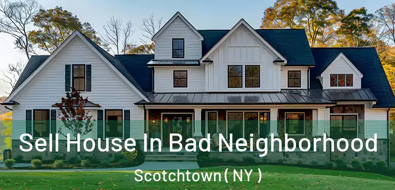 Sell House In Bad Neighborhood Scotchtown ( NY )