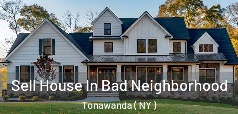  Sell House In Bad Neighborhood Tonawanda ( NY )