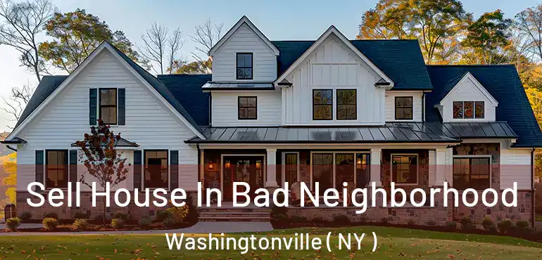  Sell House In Bad Neighborhood Washingtonville ( NY )