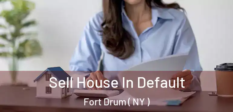 Sell House In Default Fort Drum ( NY )