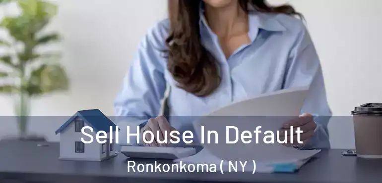  Sell House In Default Ronkonkoma ( NY )