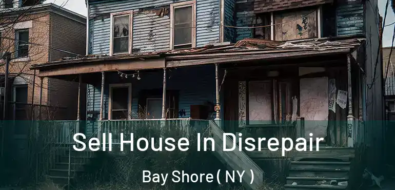  Sell House In Disrepair Bay Shore ( NY )