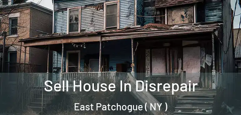  Sell House In Disrepair East Patchogue ( NY )