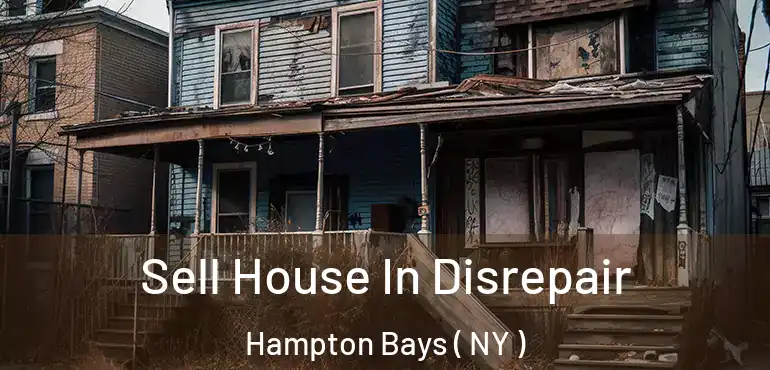  Sell House In Disrepair Hampton Bays ( NY )