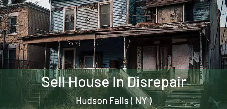  Sell House In Disrepair Hudson Falls ( NY )