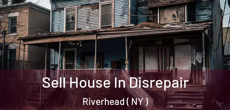  Sell House In Disrepair Riverhead ( NY )