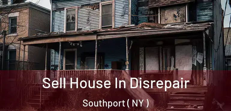  Sell House In Disrepair Southport ( NY )