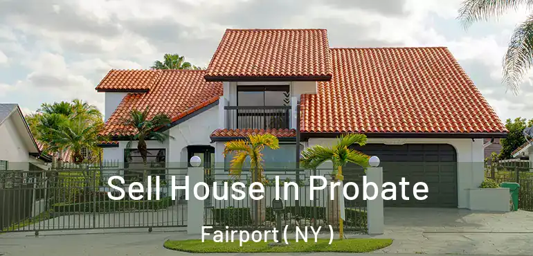  Sell House In Probate Fairport ( NY )