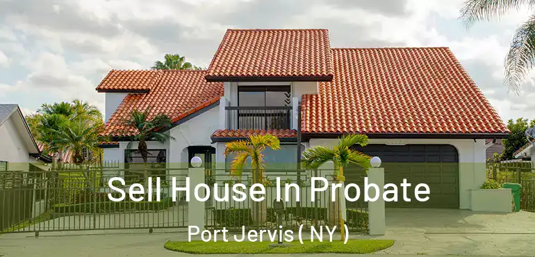  Sell House In Probate Port Jervis ( NY )
