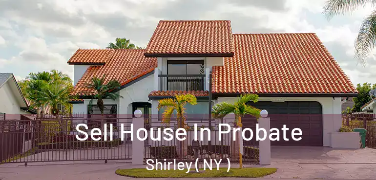  Sell House In Probate Shirley ( NY )
