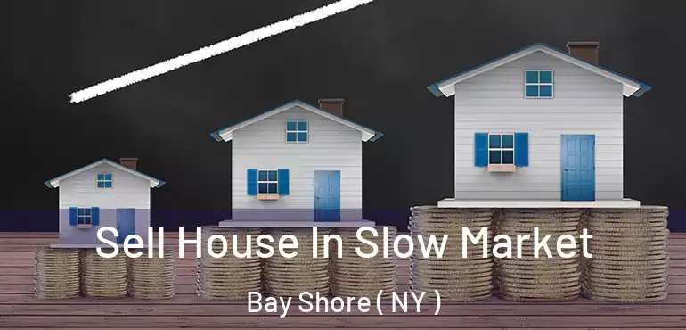  Sell House In Slow Market Bay Shore ( NY )
