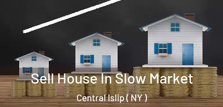  Sell House In Slow Market Central Islip ( NY )