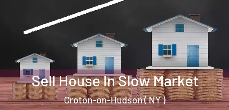  Sell House In Slow Market Croton-on-Hudson ( NY )