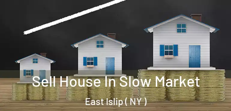  Sell House In Slow Market East Islip ( NY )