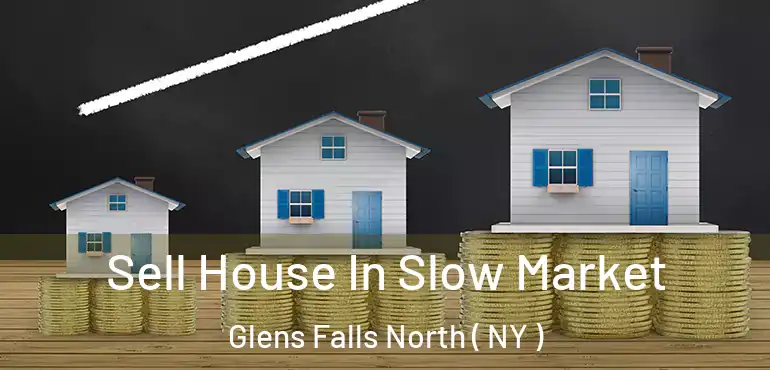  Sell House In Slow Market Glens Falls North ( NY )