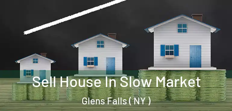  Sell House In Slow Market Glens Falls ( NY )