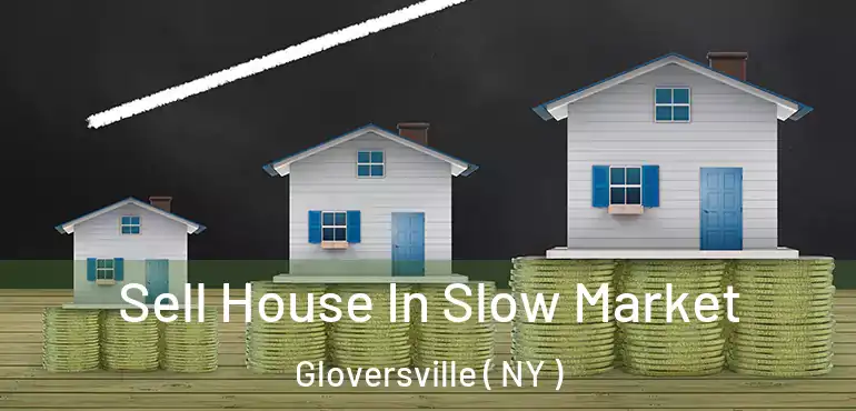  Sell House In Slow Market Gloversville ( NY )