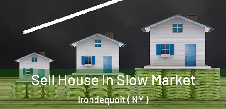 Sell House In Slow Market Irondequoit ( NY )