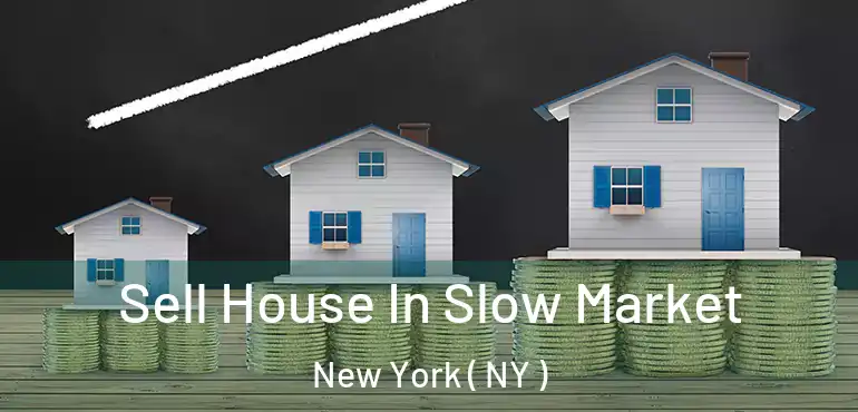  Sell House In Slow Market New York ( NY )