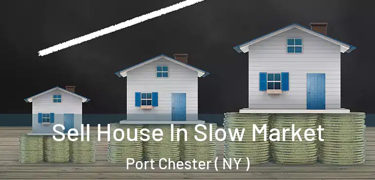  Sell House In Slow Market Port Chester ( NY )