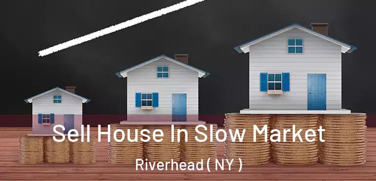  Sell House In Slow Market Riverhead ( NY )